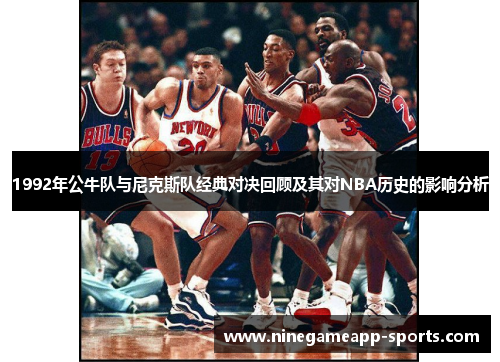 1992年公牛队与尼克斯队经典对决回顾及其对NBA历史的影响分析